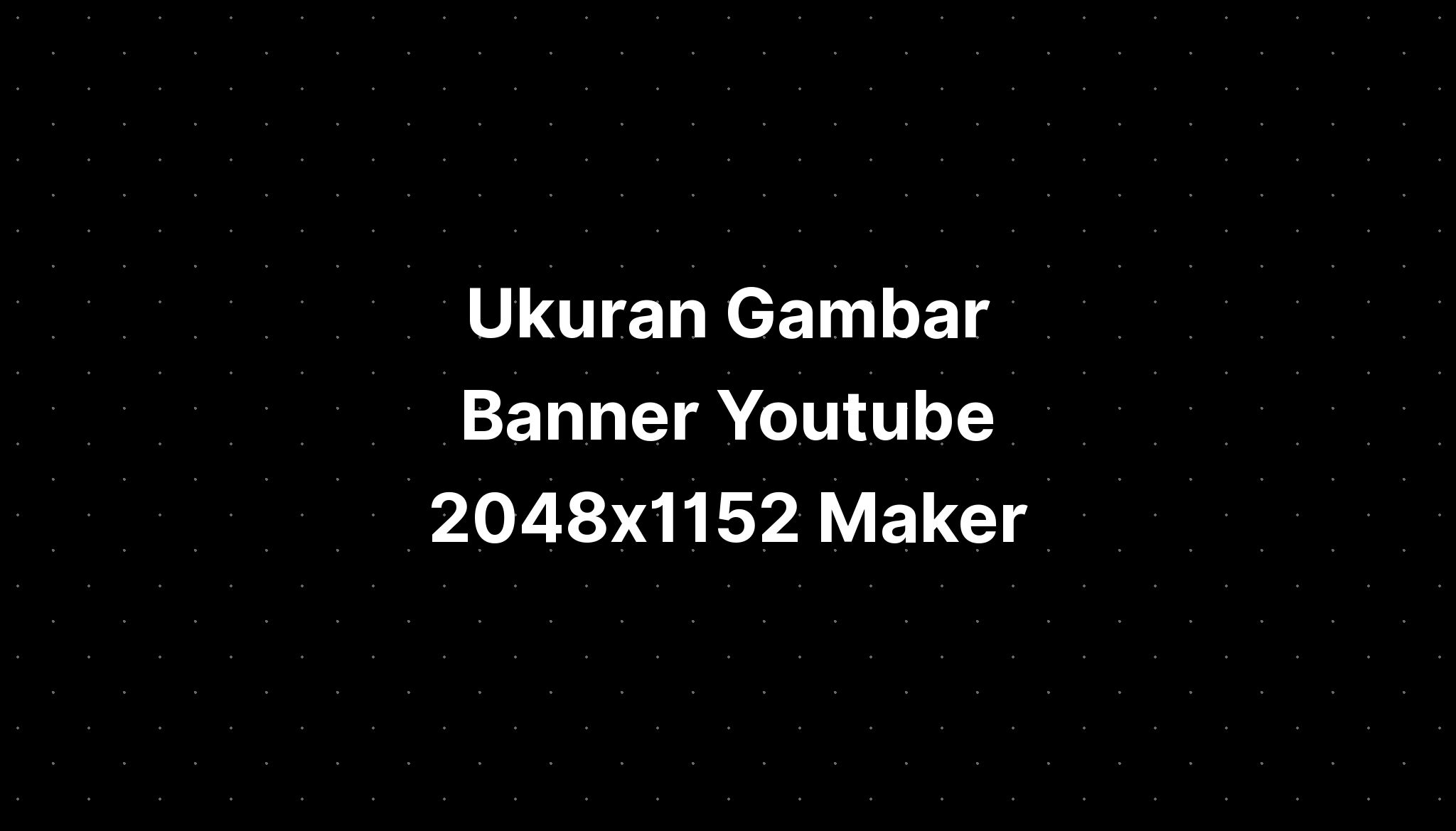 Ukuran Gambar Banner Youtube 2048x1152 Maker - IMAGESEE